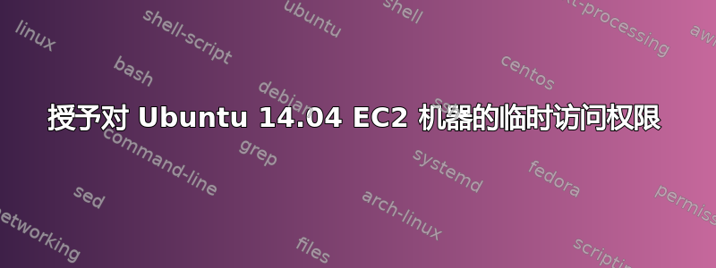 授予对 Ubuntu 14.04 EC2 机器的临时访问权限