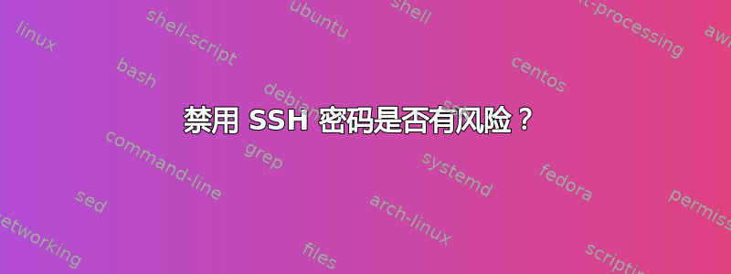 禁用 SSH 密码是否有风险？