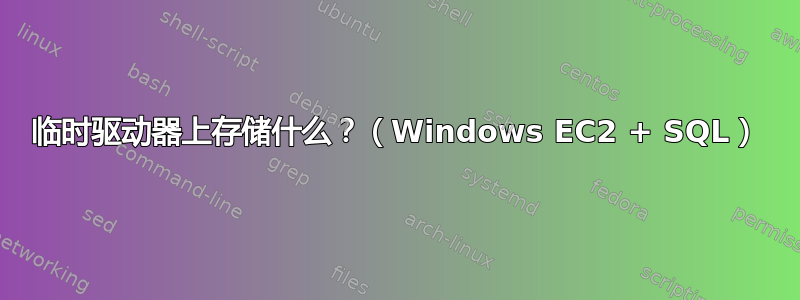 临时驱动器上存储什么？（Windows EC2 + SQL）