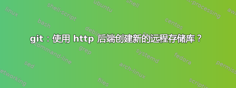 git：使用 http 后端创建新的远程存储库？