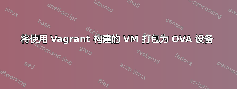 将使用 Vagrant 构建的 VM 打包为 OVA 设备