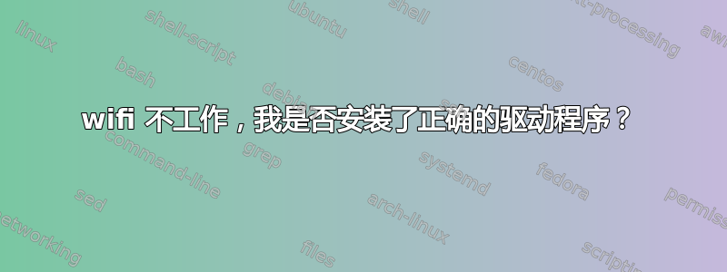 wifi 不工作，我是否安装了正确的驱动程序？