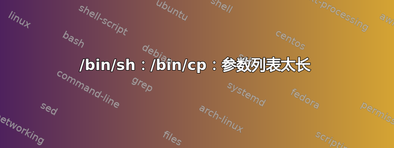 /bin/sh：/bin/cp：参数列表太长