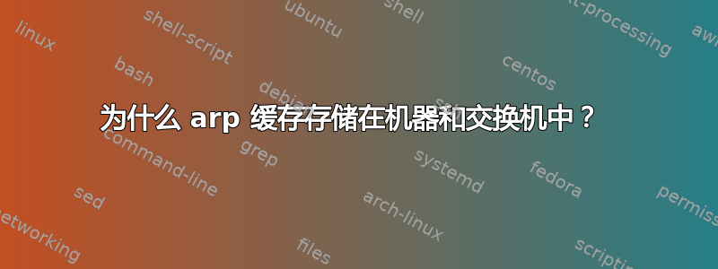 为什么 arp 缓存存储在机器和交换机中？ 