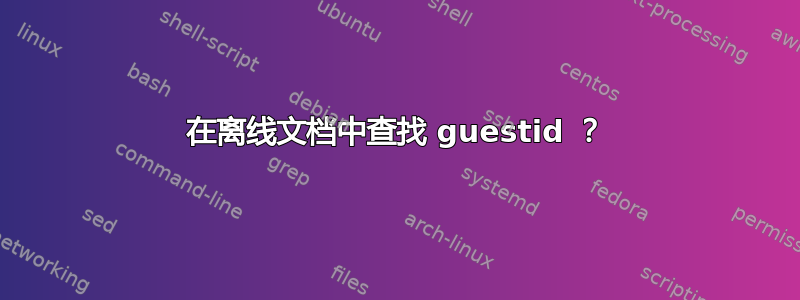 在离线文档中查找 guestid ？