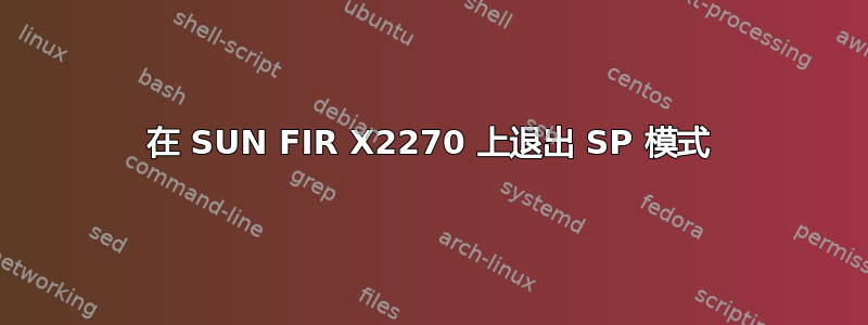 在 SUN FIR X2270 上退出 SP 模式