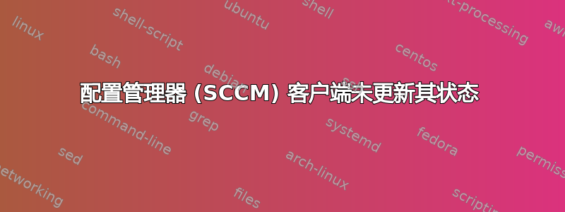 配置管理器 (SCCM) 客户端未更新其状态