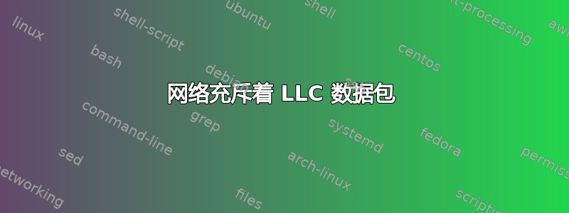 网络充斥着 LLC 数据包