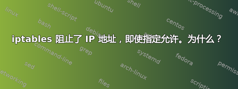 iptables 阻止了 IP 地址，即使指定允许。为什么？