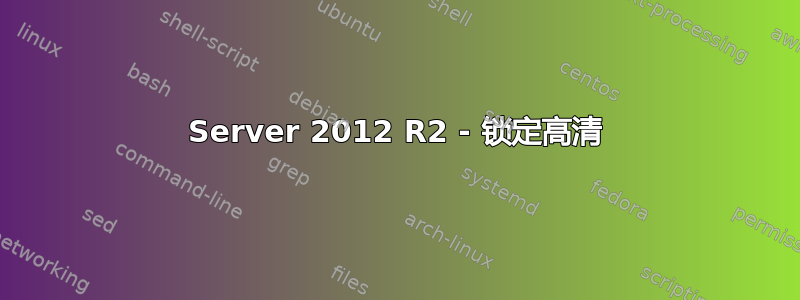 Server 2012 R2 - 锁定高清