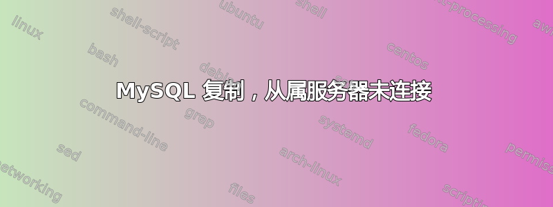 MySQL 复制，从属服务器未连接