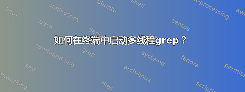 如何在终端中启动多线程grep？