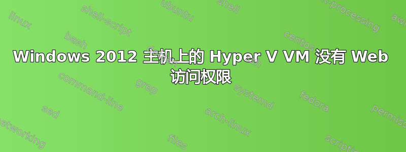 Windows 2012 主机上的 Hyper V VM 没有 Web 访问权限