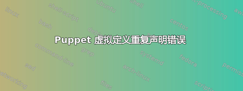 Puppet 虚拟定义重复声明错误