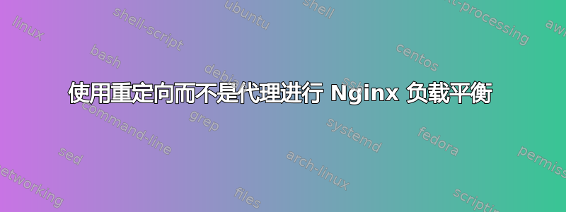 使用重定向而不是代理进行 Nginx 负载平衡