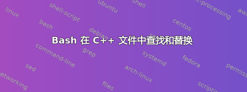 Bash 在 C++ 文件中查找和替换