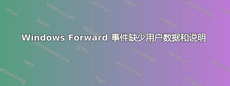 Windows Forward 事件缺少用户数据和说明