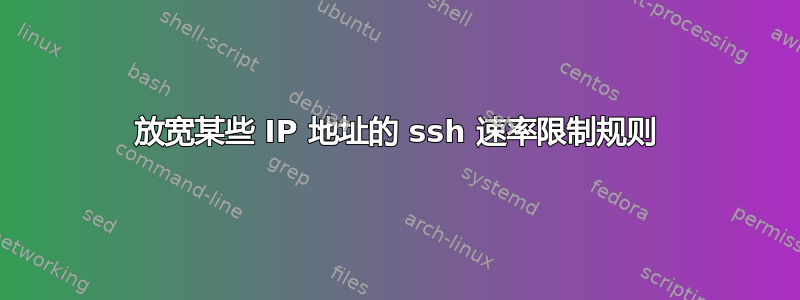 放宽某些 IP 地址的 ssh 速率限制规则