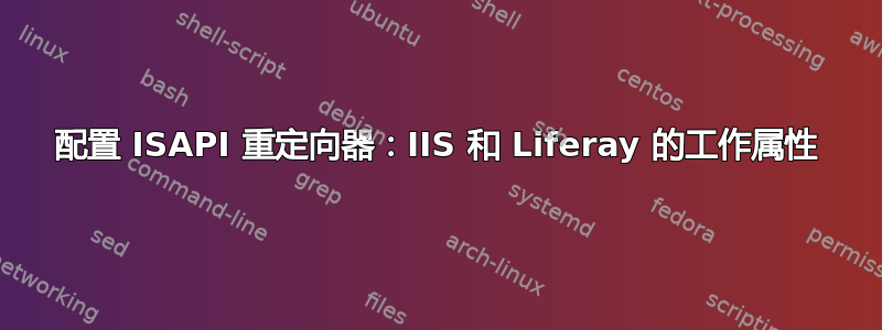 配置 ISAPI 重定向器：IIS 和 Liferay 的工作属性