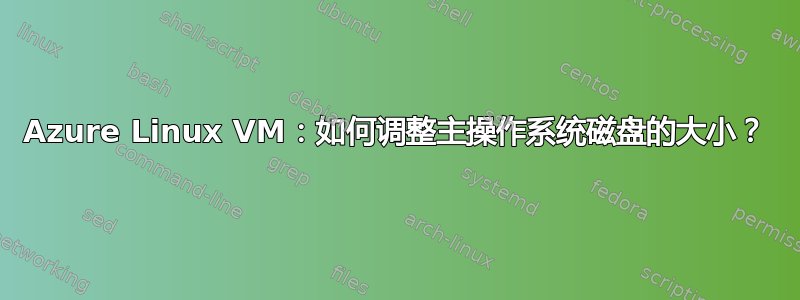 Azure Linux VM：如何调整主操作系统磁盘的大小？