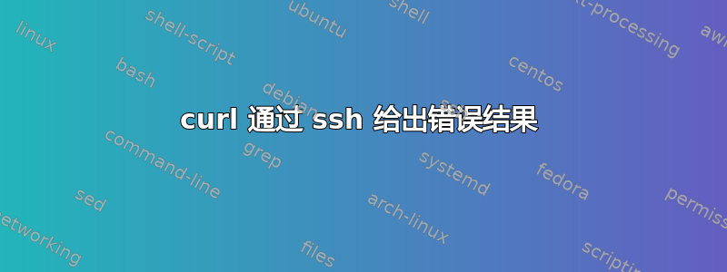 curl 通过 ssh 给出错误结果