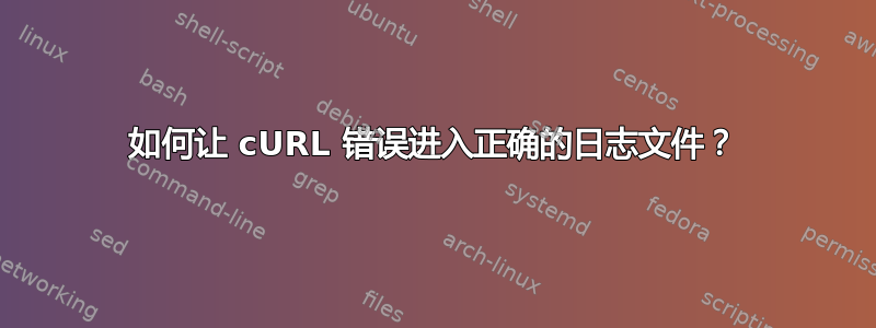 如何让 cURL 错误进入正确的日志文件？