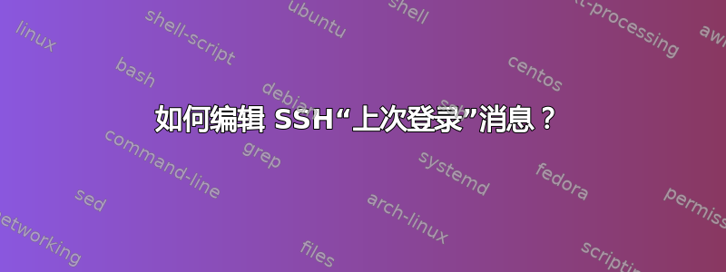 如何编辑 SSH“上次登录”消息？