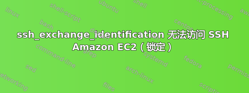 ssh_exchange_identification 无法访问 SSH Amazon EC2（锁定）