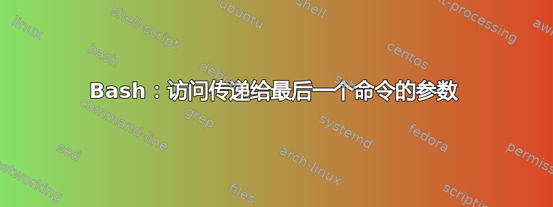 Bash：访问传递给最后一个命令的参数