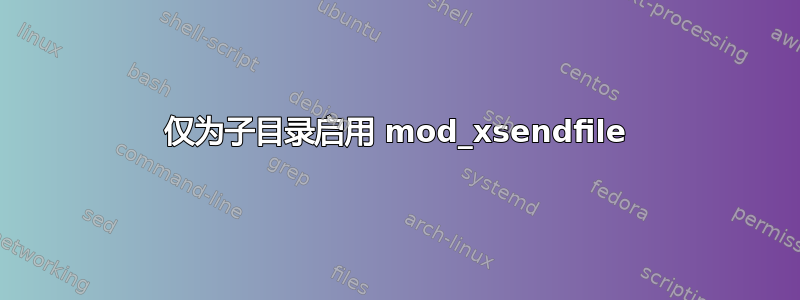 仅为子目录启用 mod_xsendfile