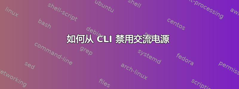 如何从 CLI 禁用交流电源