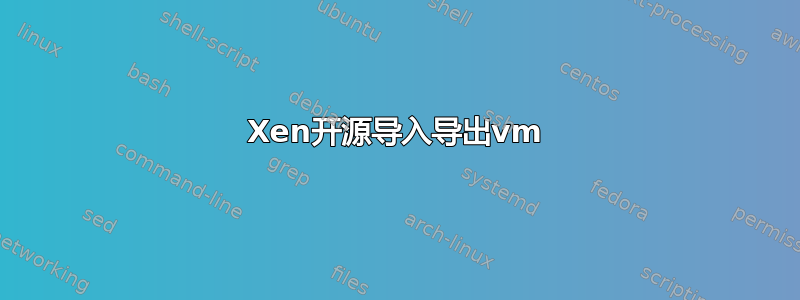 Xen开源导入导出vm