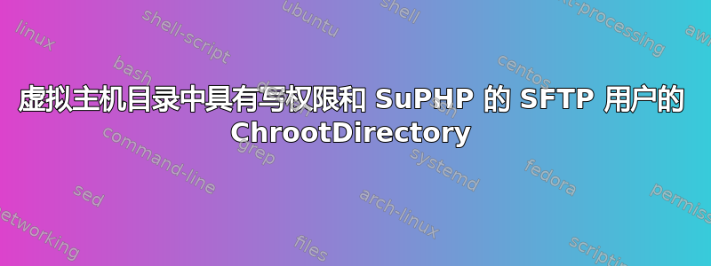 虚拟主机目录中具有写权限和 SuPHP 的 SFTP 用户的 ChrootDirectory