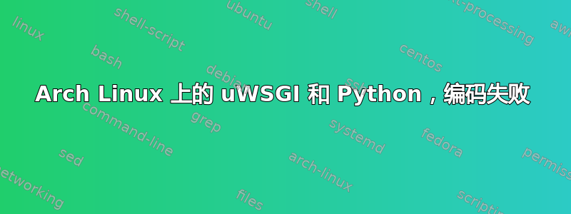 Arch Linux 上的 uWSGI 和 Python，编码失败