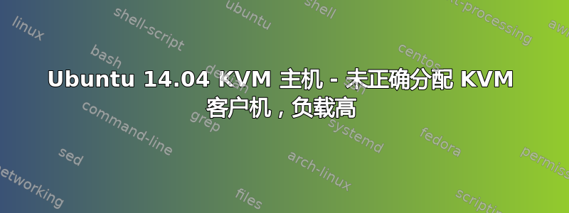 Ubuntu 14.04 KVM 主机 - 未正确分配 KVM 客户机，负载高