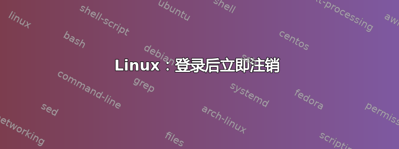 Linux：登录后立即注销