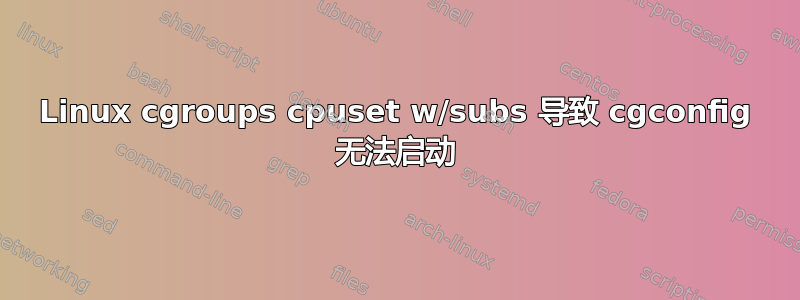 Linux cgroups cpuset w/subs 导致 cgconfig 无法启动