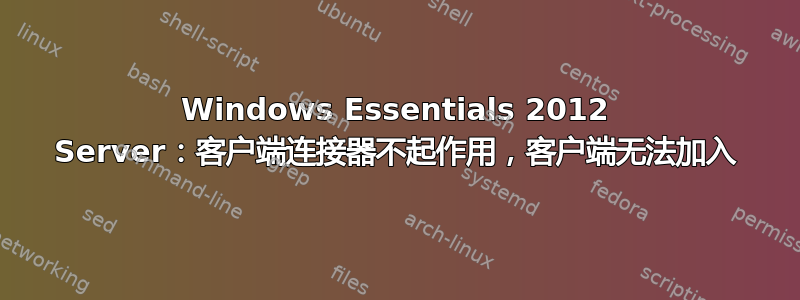 Windows Essentials 2012 Server：客户端连接器不起作用，客户端无法加入