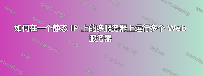 如何在一个静态 IP 上的多服务器上运行多个 Web 服务器