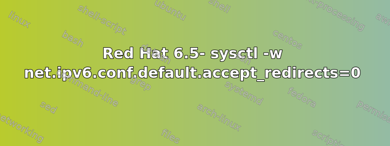 Red Hat 6.5- sysctl -w net.ipv6.conf.default.accept_redirects=0