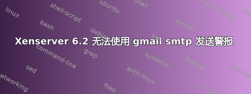 Xenserver 6.2 无法使用 gmail smtp 发送警报