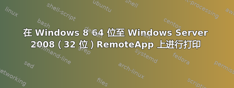 在 Windows 8 64 位至 Windows Server 2008（32 位）RemoteApp 上进行打印