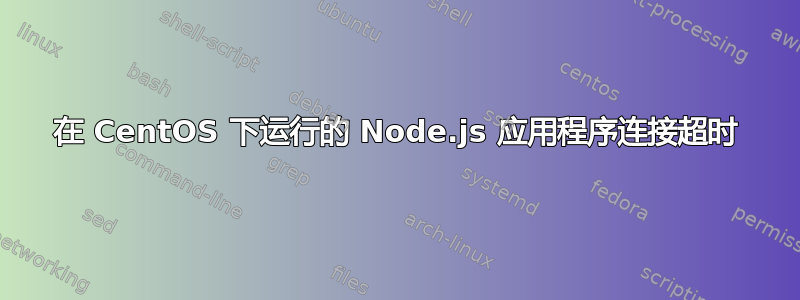 在 CentOS 下运行的 Node.js 应用程序连接超时