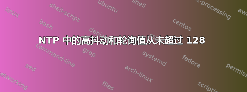 NTP 中的高抖动和轮询值从未超过 128