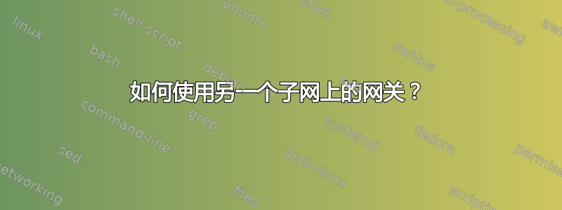 如何使用另一个子网上的网关？