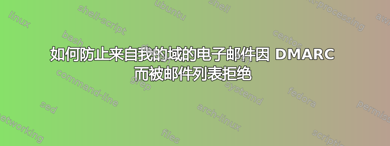 如何防止来自我的域的电子邮件因 DMARC 而被邮件列表拒绝