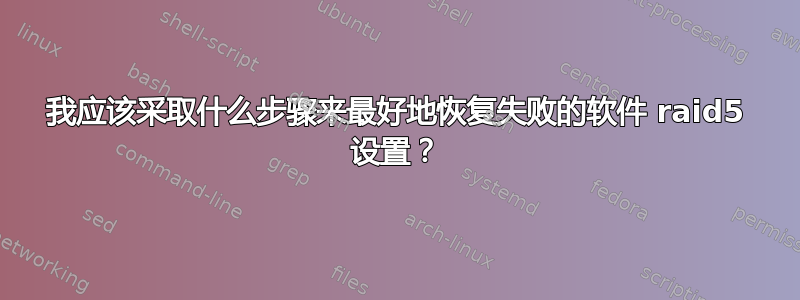 我应该采取什么步骤来最好地恢复失败的软件 raid5 设置？