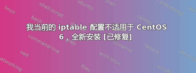 我当前的 iptable 配置不适用于 CentOS 6，全新安装 [已修复] 