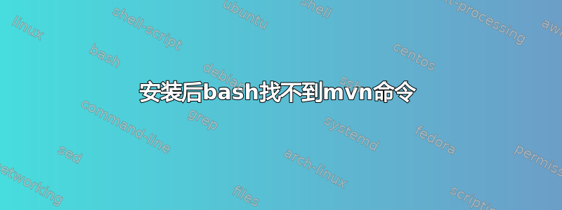 安装后bash找不到mvn命令