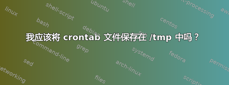 我应该将 crontab 文件保存在 /tmp 中吗？